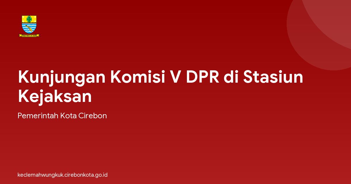 Kunjungan Komisi V DPR di Stasiun Kejaksan