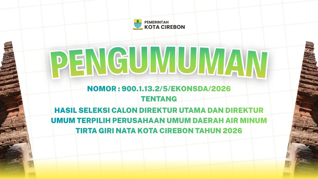 PENGUMUMAN HASIL SELEKSI CALON DIREKTUR UTAMA DAN DIREKTUR UMUM TERPILIH
PERUSAHAAN UMUM DAERAH AIR MINUM TIRTA GIRI NATA KOTA CIREBON
TAHUN 2026
NOMOR : 900.1.13.2/5/EKONSDA/2026